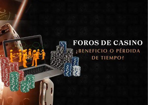 Foros de Casino: ¿Beneficio o pérdida de tiempo